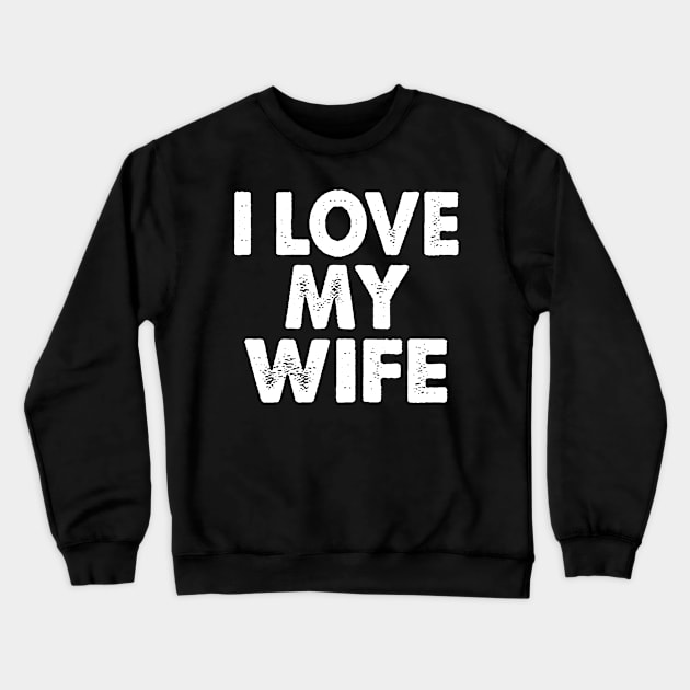 I Love My Wife, Gift for Dad, Papa Gift, Dad Gift, Gift for Papa, Daddy Gift, Dad Birthday Gift, Papa Birthday Gift Crewneck Sweatshirt by CoApparel